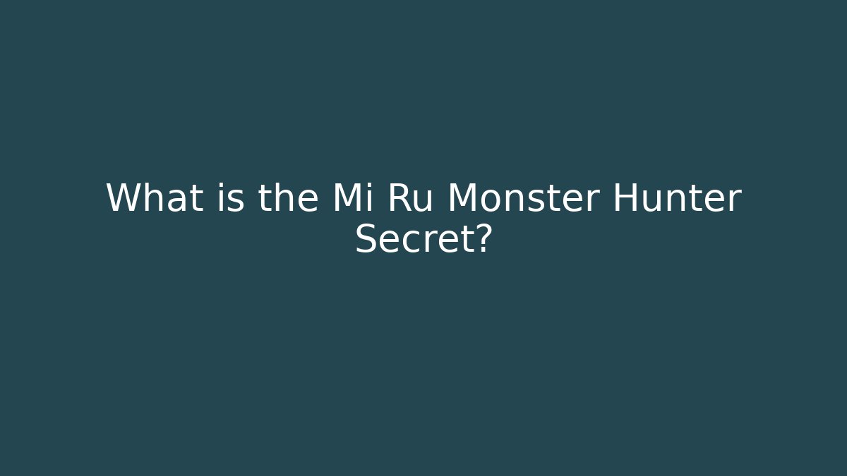 What is the Mi Ru Monster Hunter Secret?