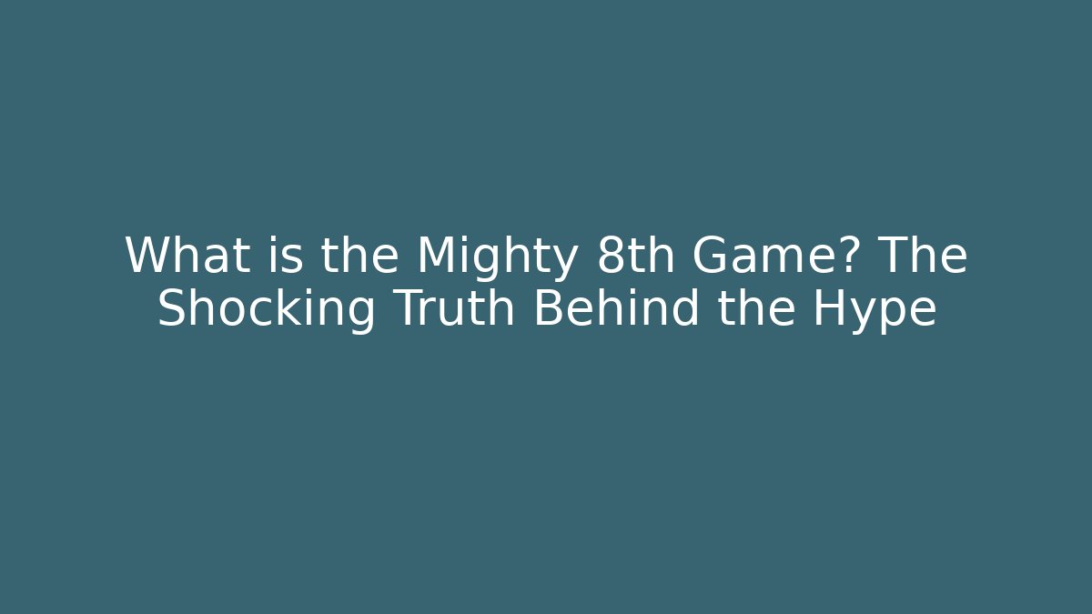 What is the Mighty 8th Game? The Shocking Truth Behind the Hype