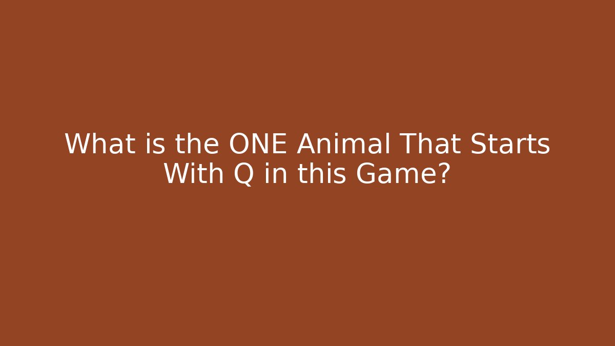 What is the ONE Animal That Starts With Q in this Game?