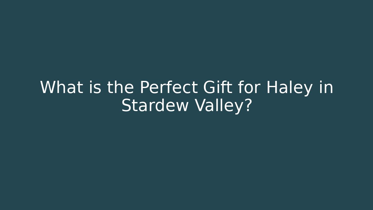 What is the Perfect Gift for Haley in Stardew Valley?