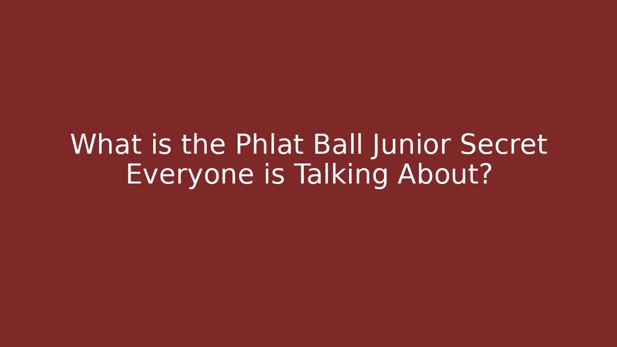 What is the Phlat Ball Junior Secret Everyone is Talking About?