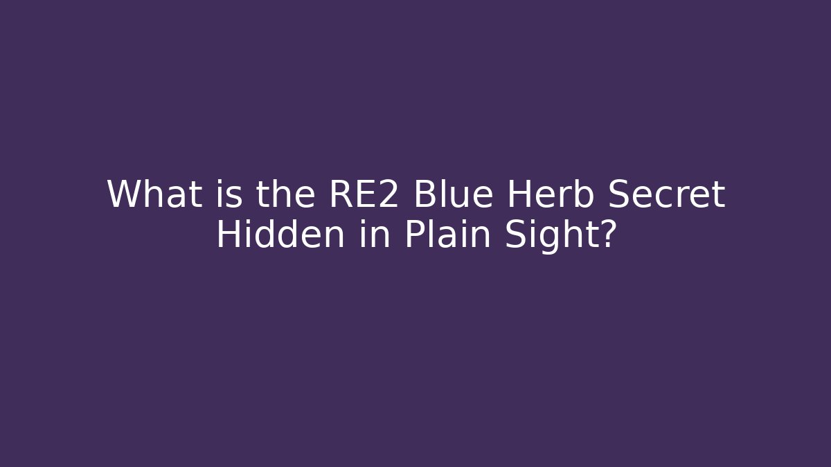 What is the RE2 Blue Herb Secret Hidden in Plain Sight?