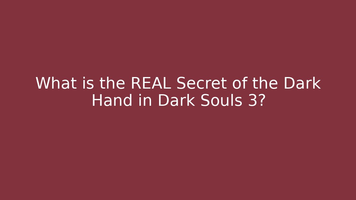 What is the REAL Secret of the Dark Hand in Dark Souls 3?
