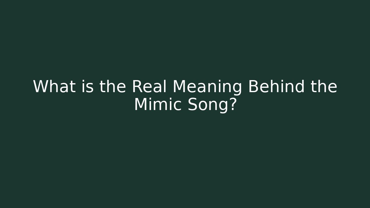 What is the Real Meaning Behind the Mimic Song?