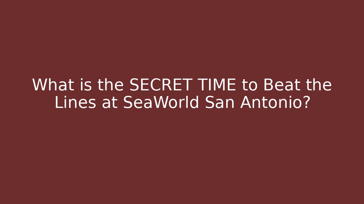 What is the SECRET TIME to Beat the Lines at SeaWorld San Antonio?