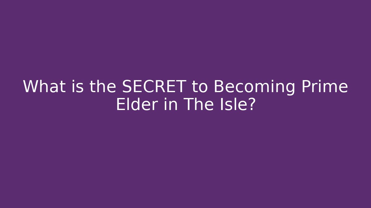 What is the SECRET to Becoming Prime Elder in The Isle?