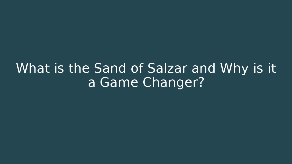 What is the Sand of Salzar and Why is it a Game Changer?