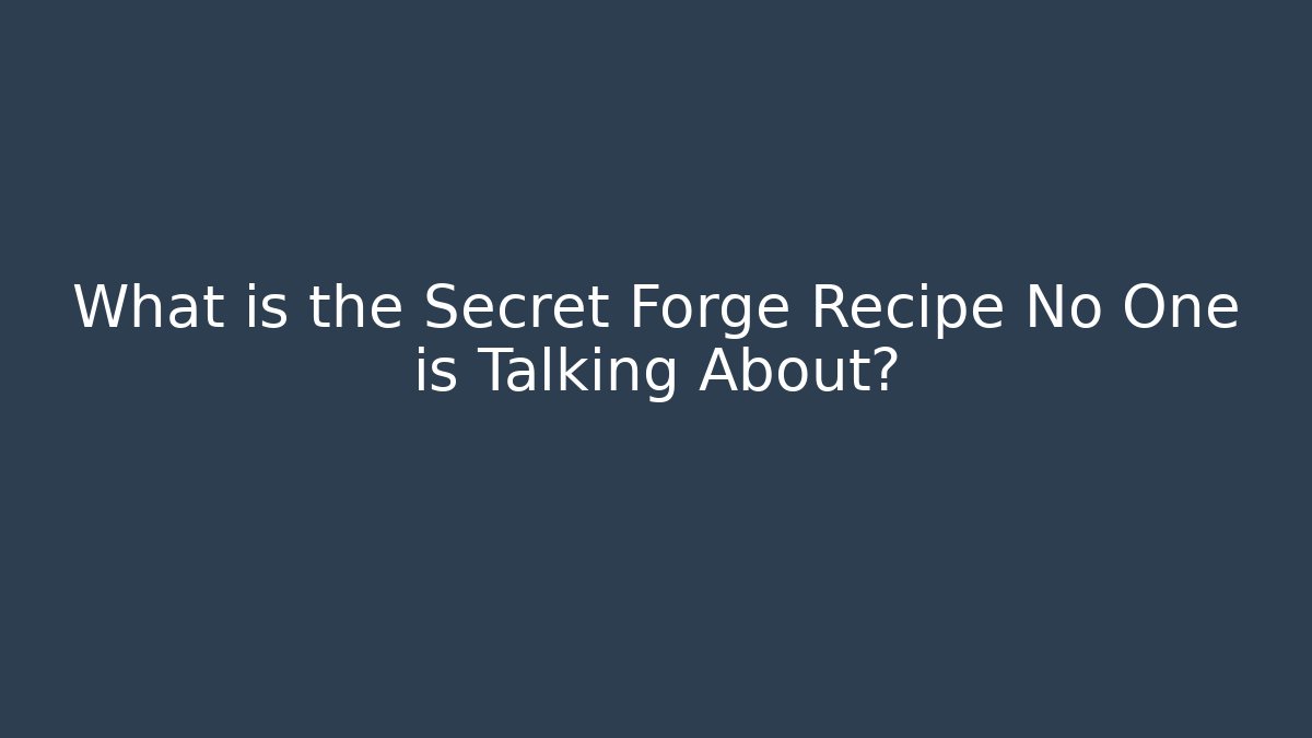 What is the Secret Forge Recipe No One is Talking About?