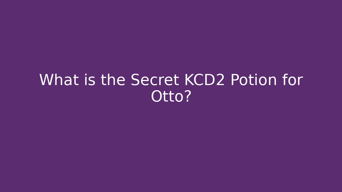 What is the Secret KCD2 Potion for Otto?