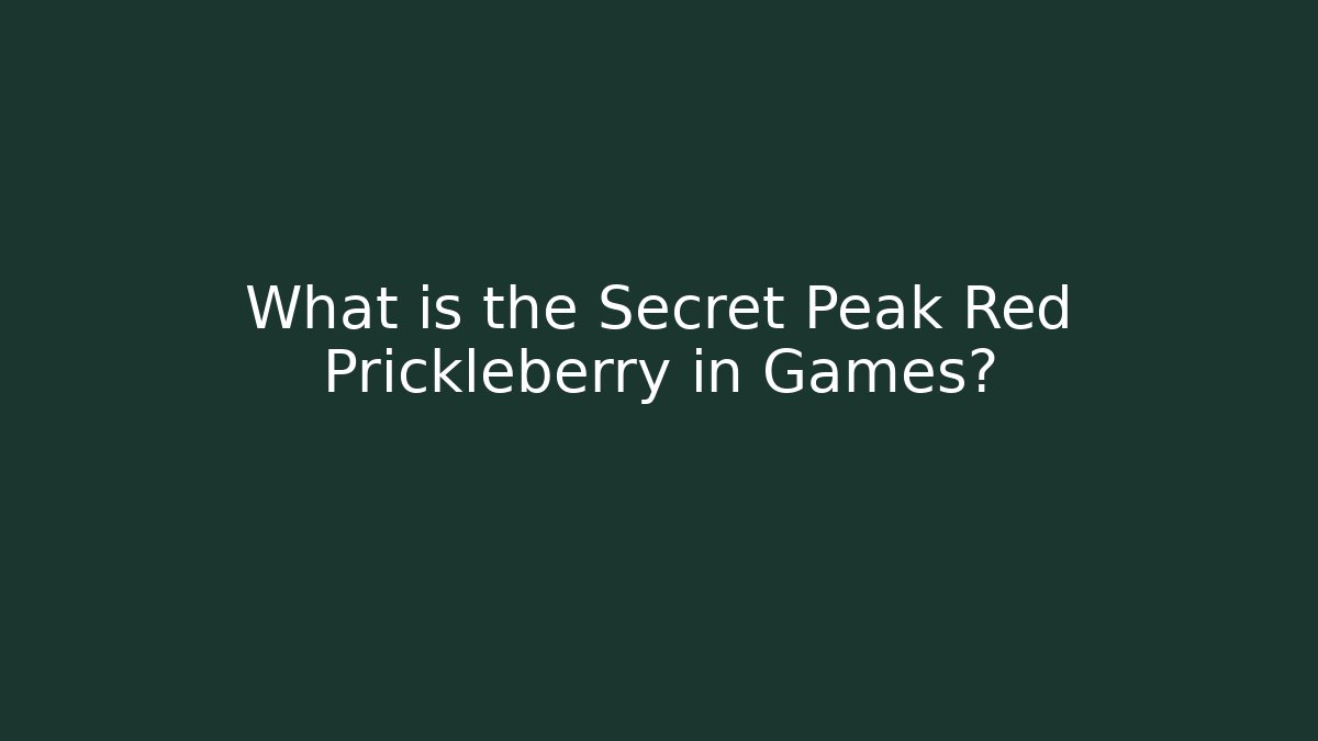 What is the Secret Peak Red Prickleberry in Games?