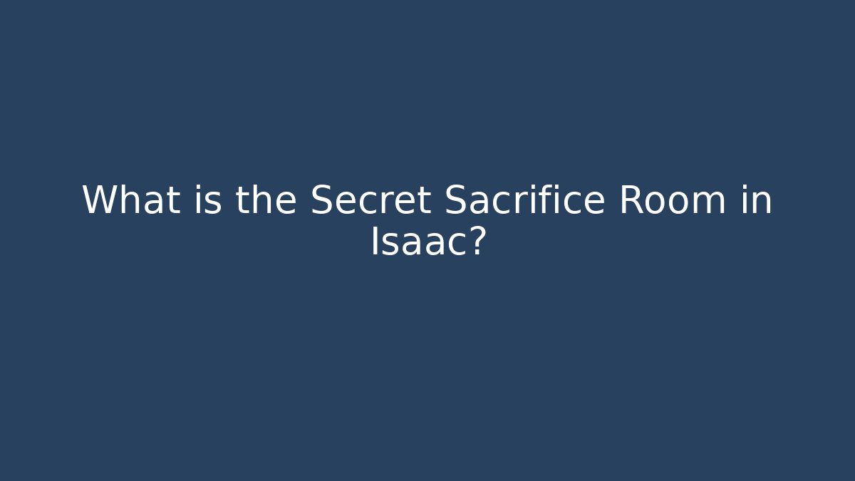 What is the Secret Sacrifice Room in Isaac?