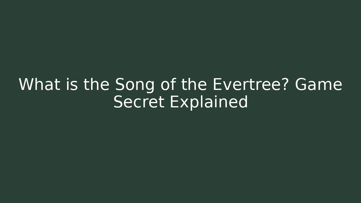 What is the Song of the Evertree? Game Secret Explained