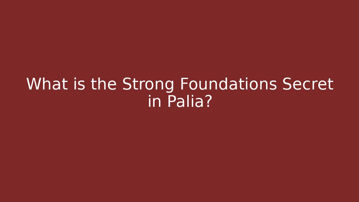What is the Strong Foundations Secret in Palia?