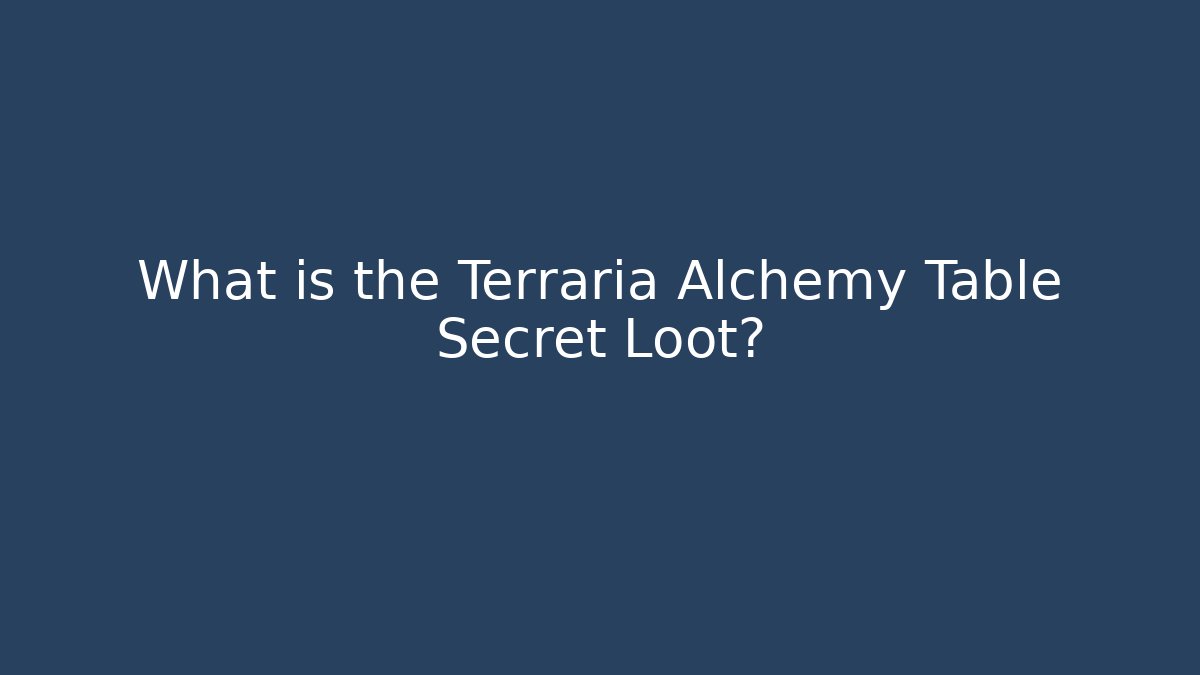 What is the Terraria Alchemy Table Secret Loot?