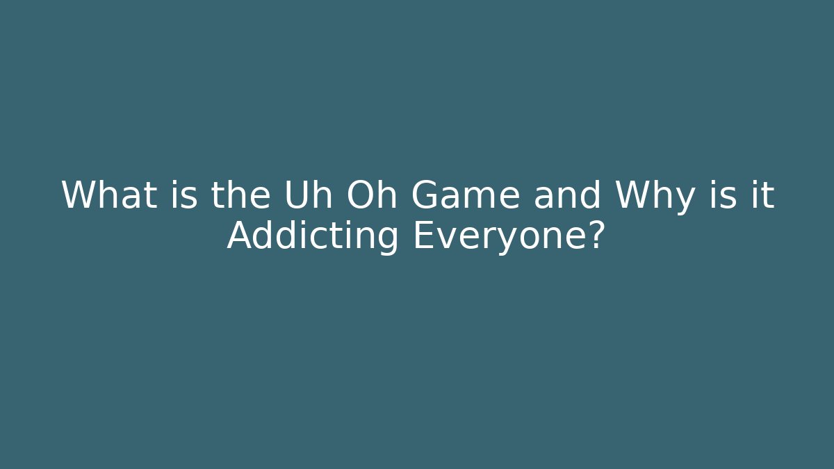 What is the Uh Oh Game and Why is it Addicting Everyone?