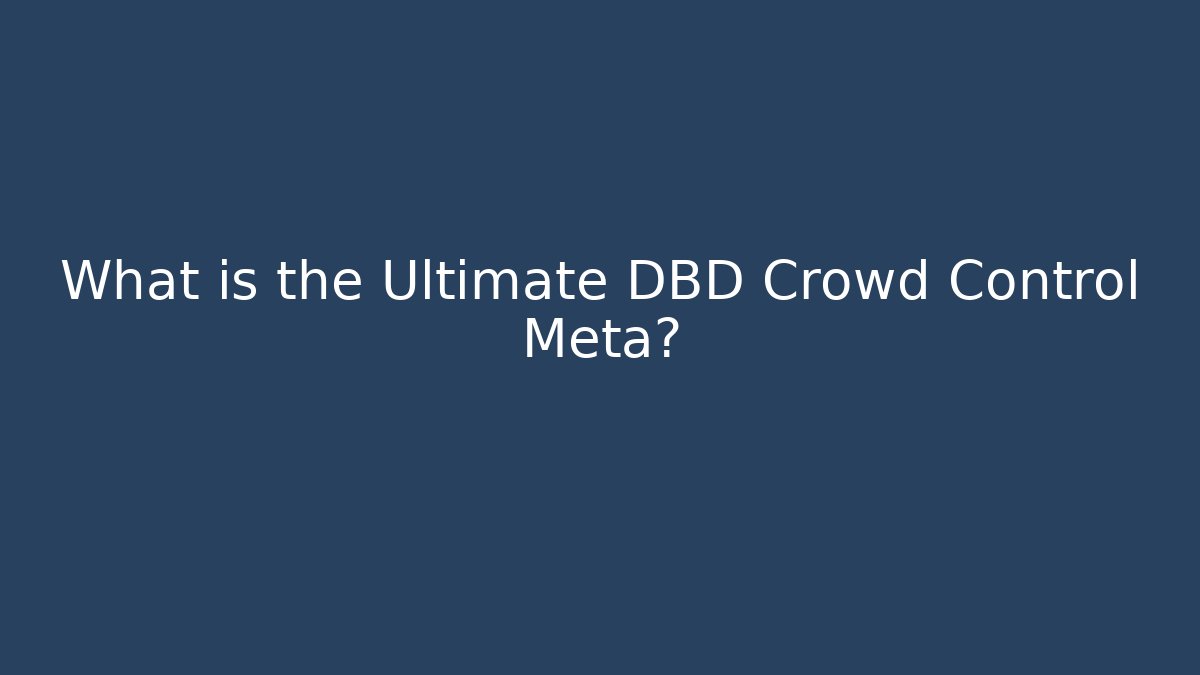 What is the Ultimate DBD Crowd Control Meta?