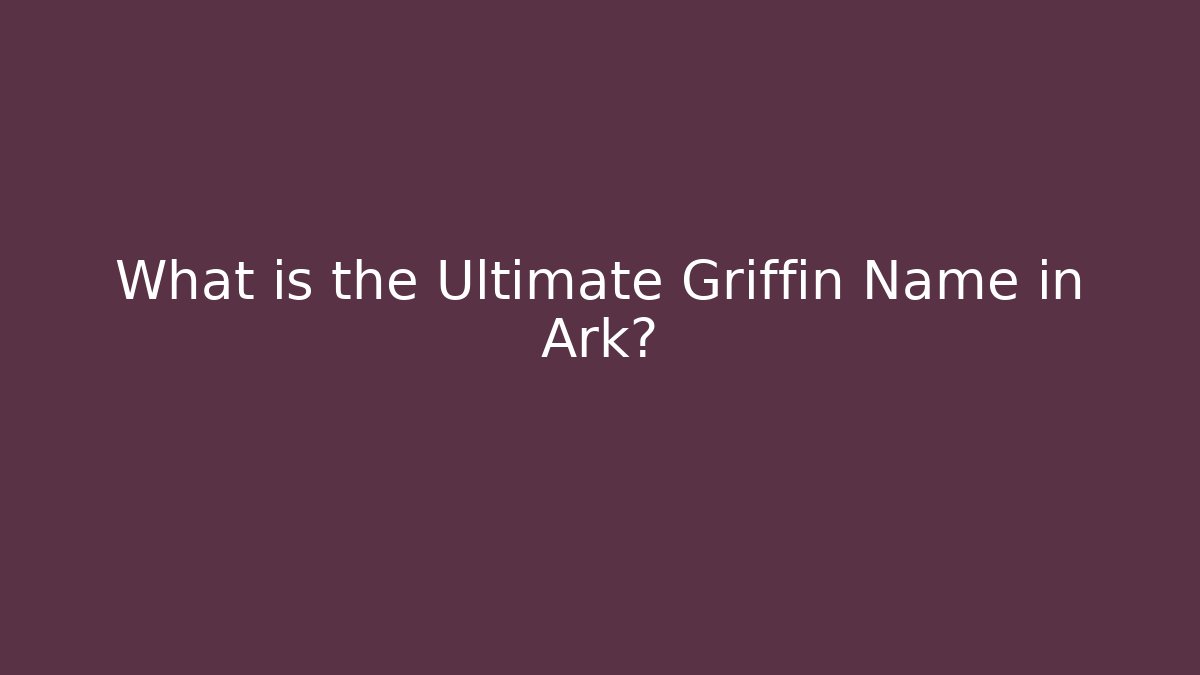 What is the Ultimate Griffin Name in Ark?