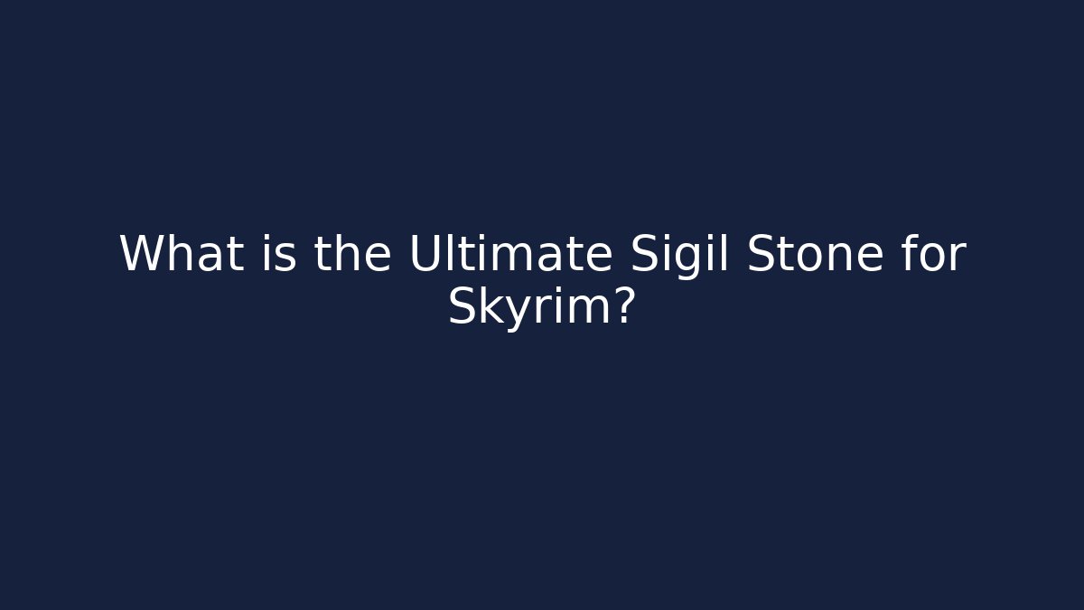 What is the Ultimate Sigil Stone for Skyrim?