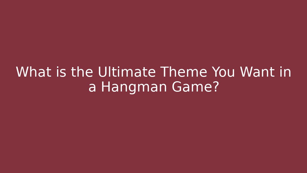 What is the Ultimate Theme You Want in a Hangman Game? - Buddy Program