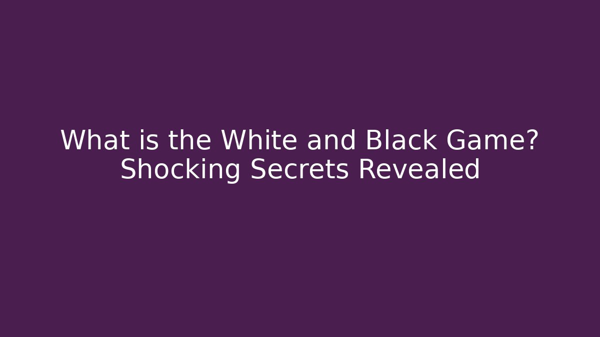 What is the White and Black Game? Shocking Secrets Revealed