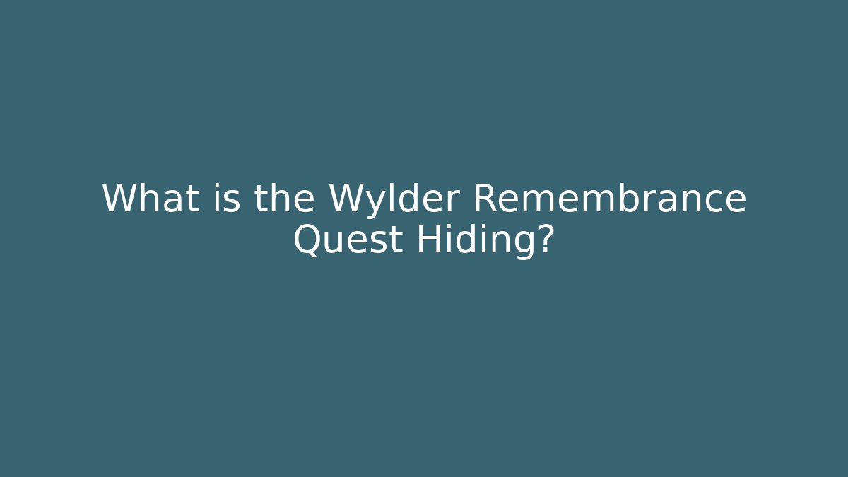 What is the Wylder Remembrance Quest Hiding? - Buddy Program