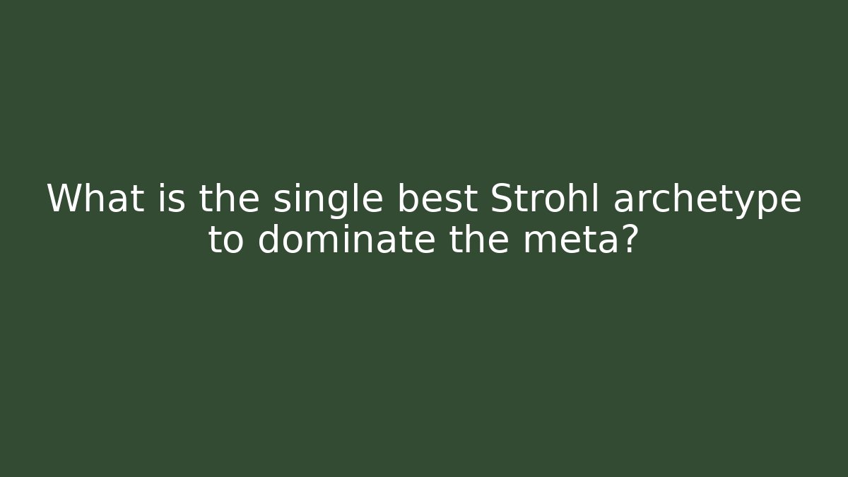 What is the single best Strohl archetype to dominate the meta?