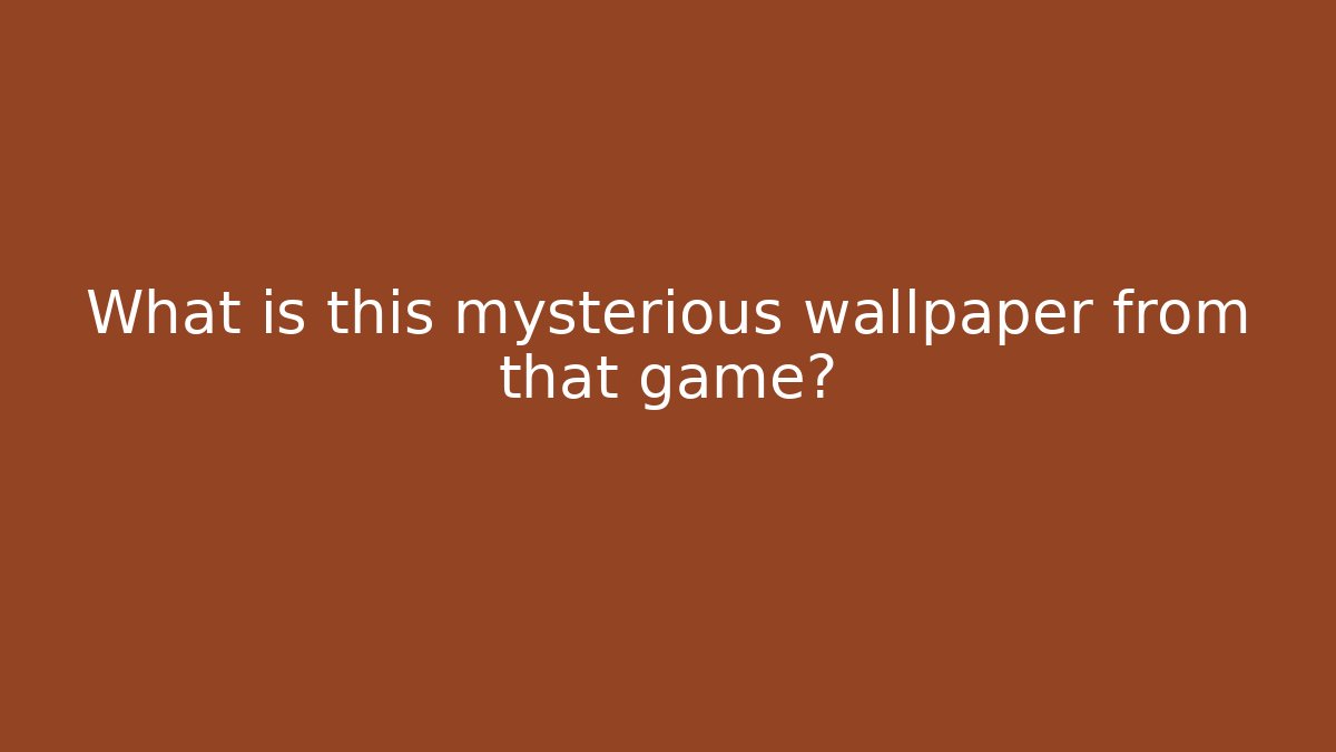 What is this mysterious wallpaper from that game?