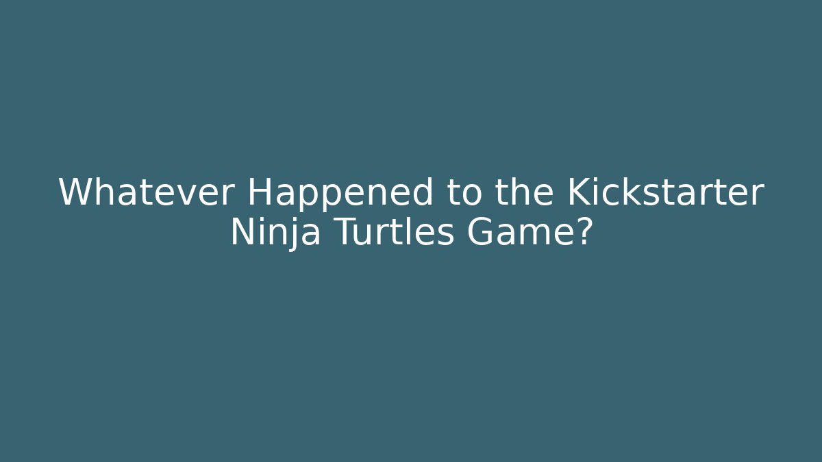 Whatever Happened to the Kickstarter Ninja Turtles Game?