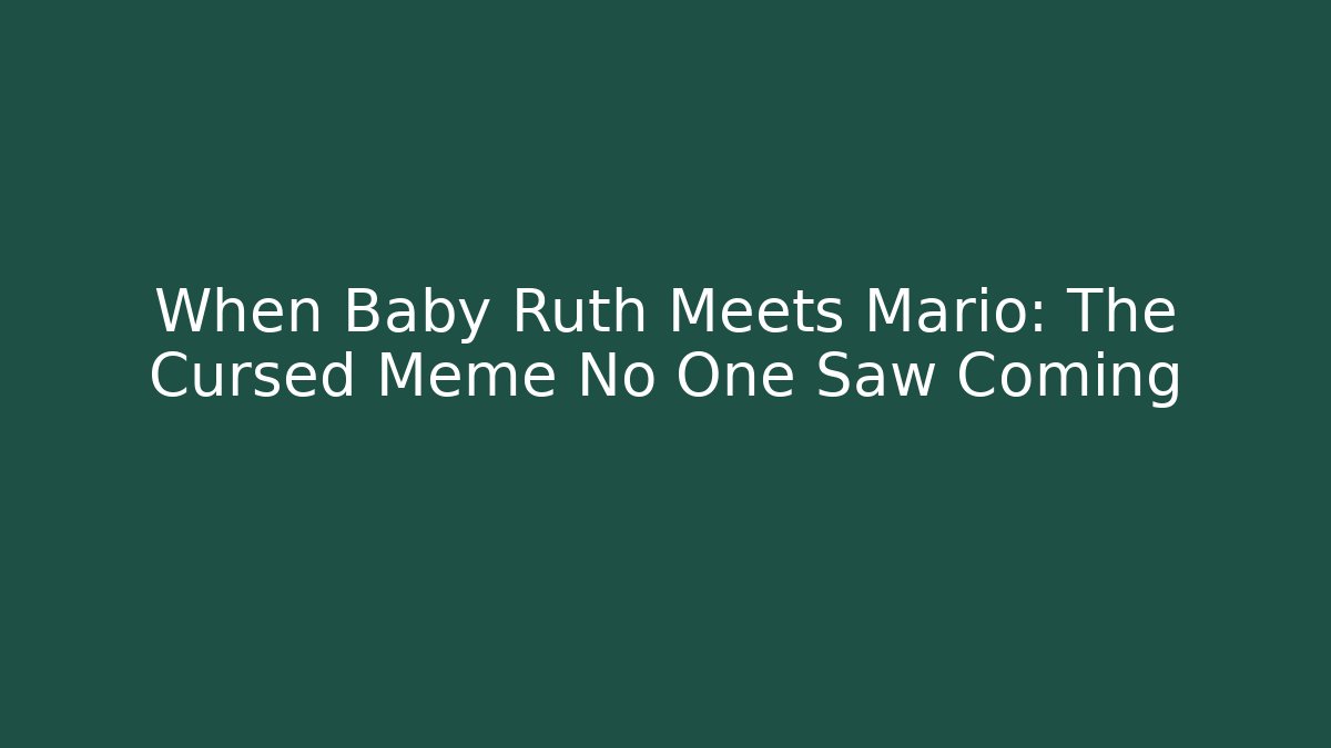 When Baby Ruth Meets Mario: The Cursed Meme No One Saw Coming