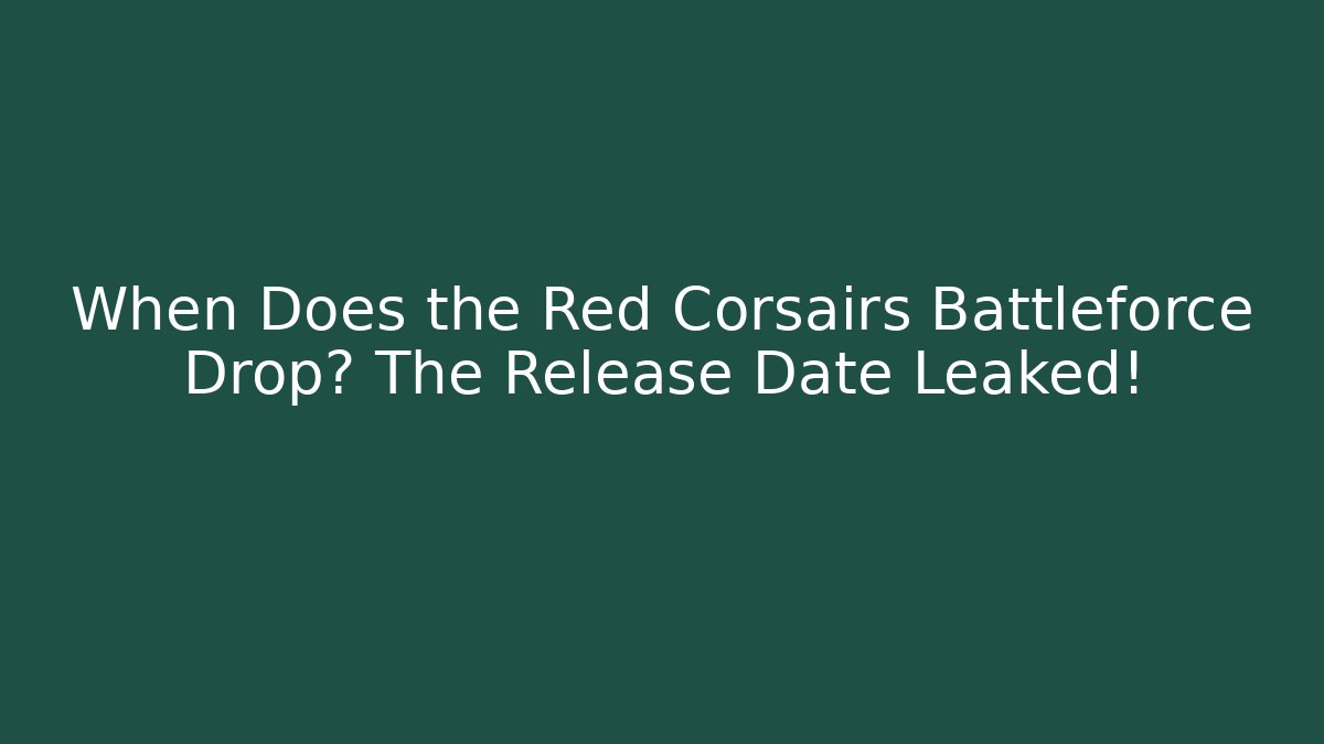 When Does the Red Corsairs Battleforce Drop? The Release Date Leaked!