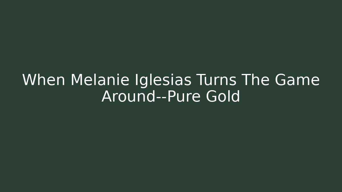 When Melanie Iglesias Turns The Game Around—Pure Gold - Buddy Program