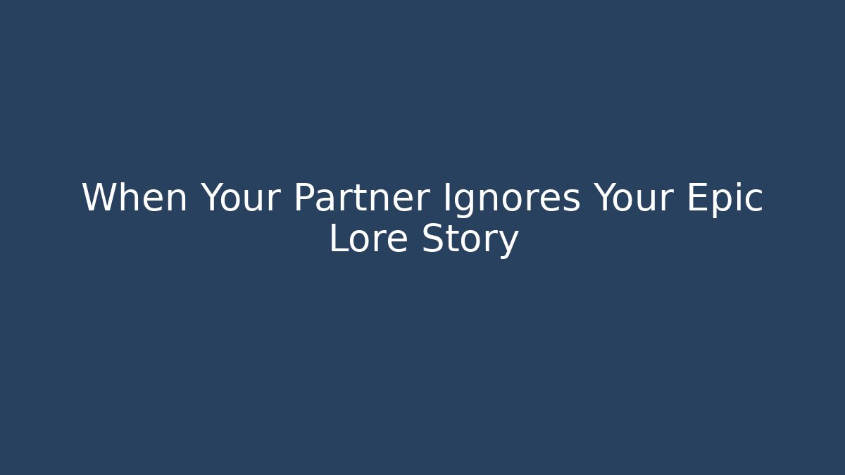 When Your Partner Ignores Your Epic Lore Story - Buddy Program