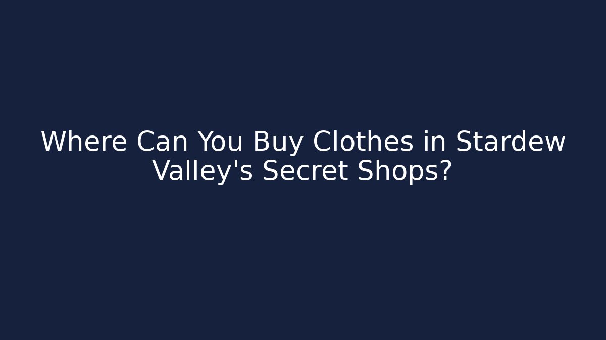 Where Can You Buy Clothes in Stardew Valley's Secret Shops?