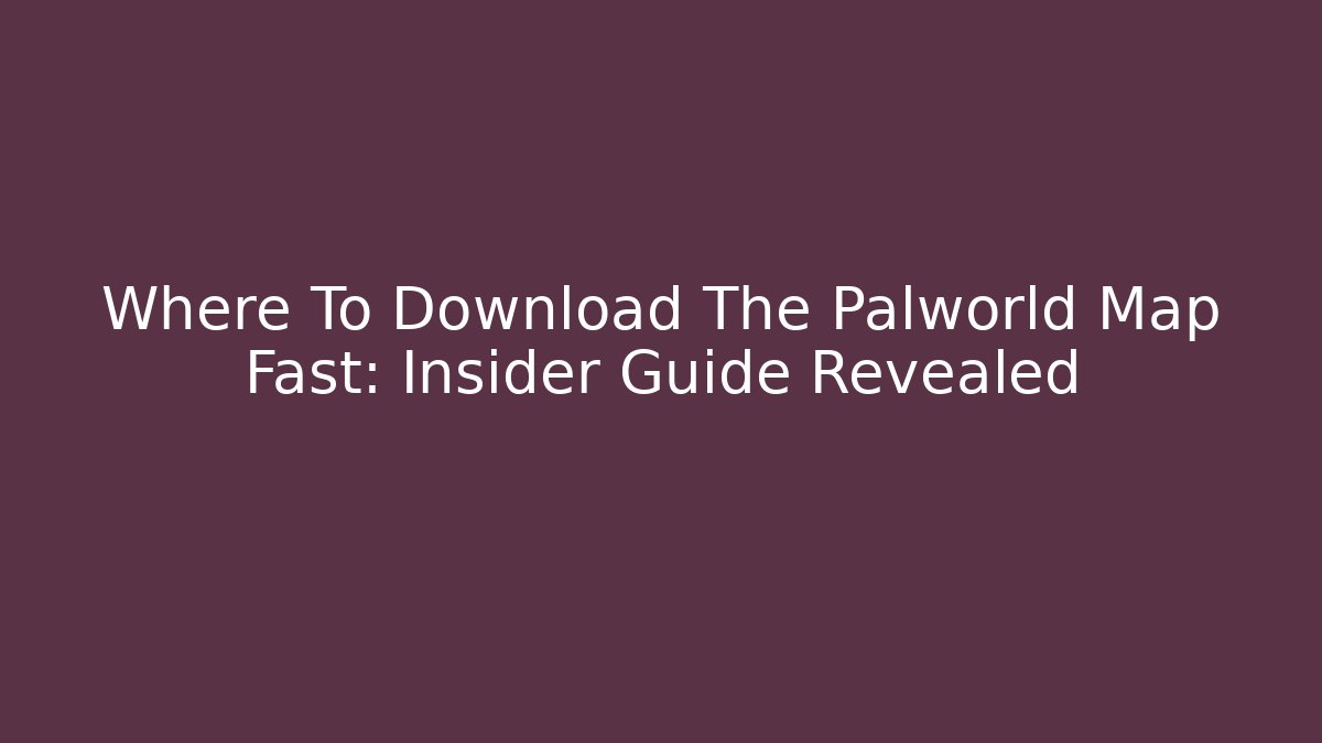 Where To Download The Palworld Map Fast: Insider Guide Revealed