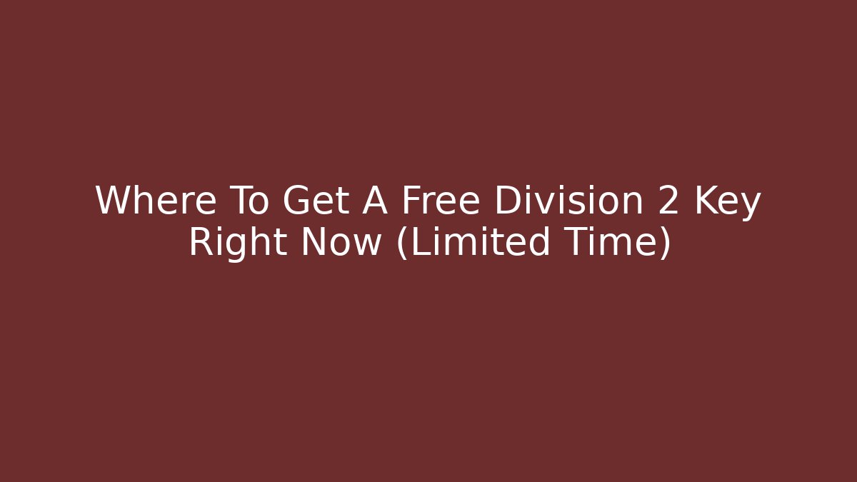 Where To Get A Free Division 2 Key Right Now (Limited Time)