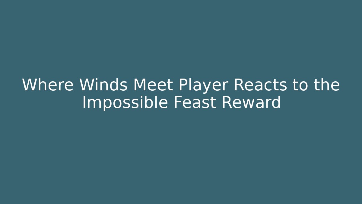 Where Winds Meet Player Reacts to the Impossible Feast Reward