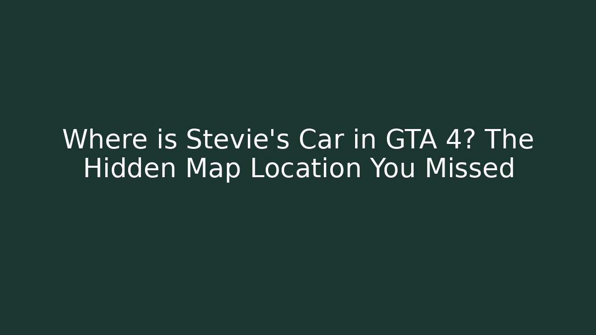Where is Stevie's Car in GTA 4? The Hidden Map Location You Missed
