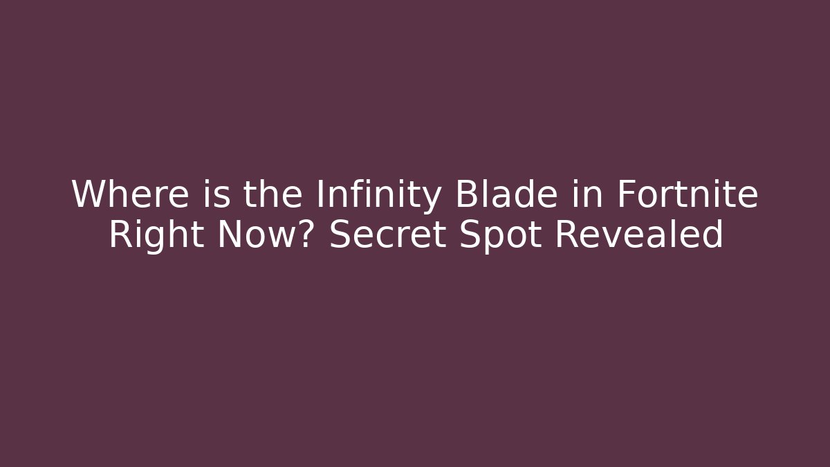 Where is the Infinity Blade in Fortnite Right Now? Secret Spot Revealed