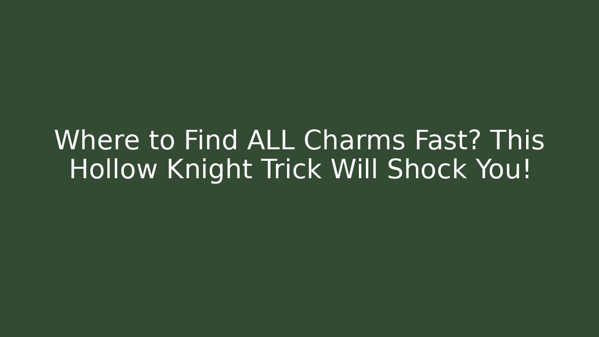 Where to Find ALL Charms Fast? This Hollow Knight Trick Will Shock You!
