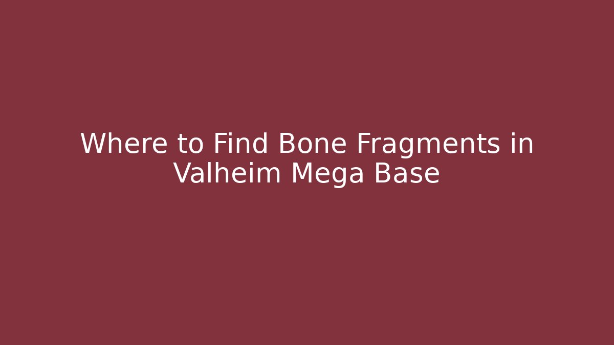 Where to Find Bone Fragments in Valheim Mega Base - Buddy Program