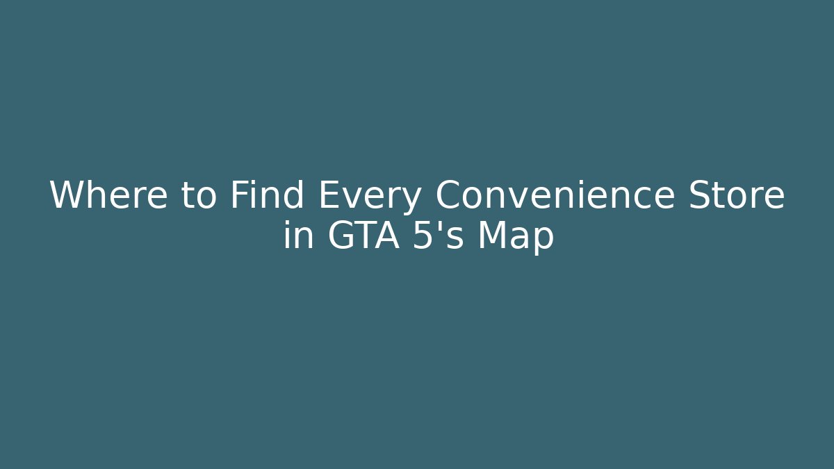 Where to Find Every Convenience Store in GTA 5's Map
