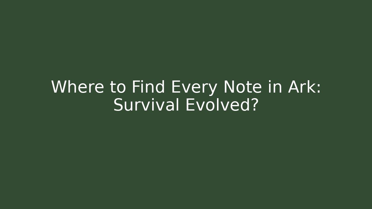 Where to Find Every Note in Ark: Survival Evolved? - Buddy Program