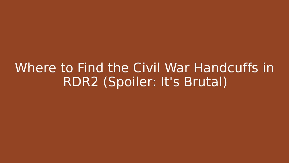 Where to Find the Civil War Handcuffs in RDR2 (Spoiler: It's Brutal)
