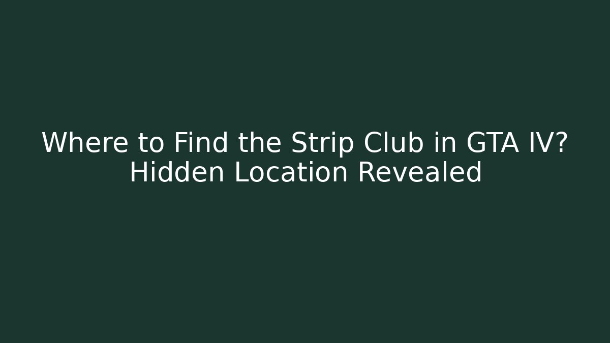 Where to Find the Strip Club in GTA IV? Hidden Location Revealed