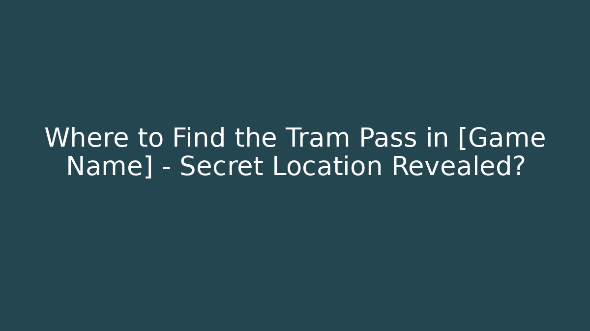 Where to Find the Tram Pass in [Game Name] - Secret Location Revealed?