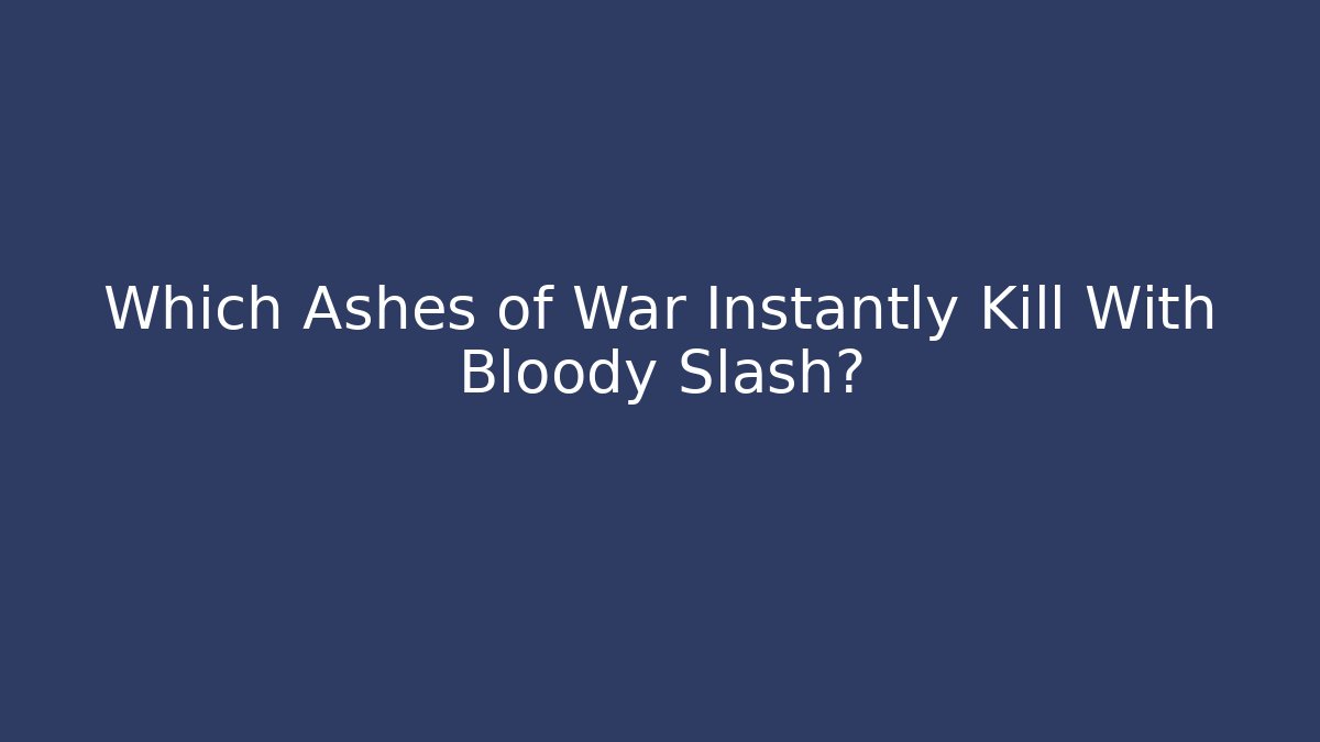 Which Ashes of War Instantly Kill With Bloody Slash?