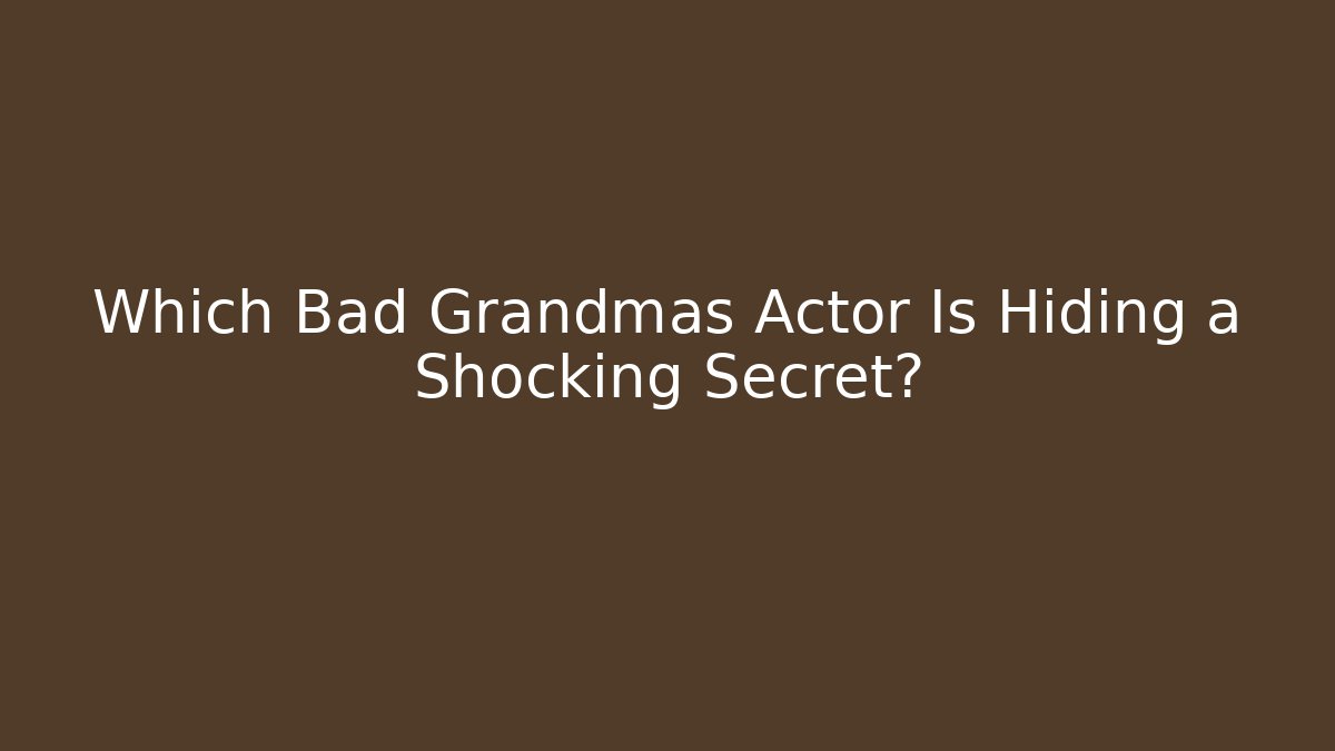 Which Bad Grandmas Actor Is Hiding a Shocking Secret?