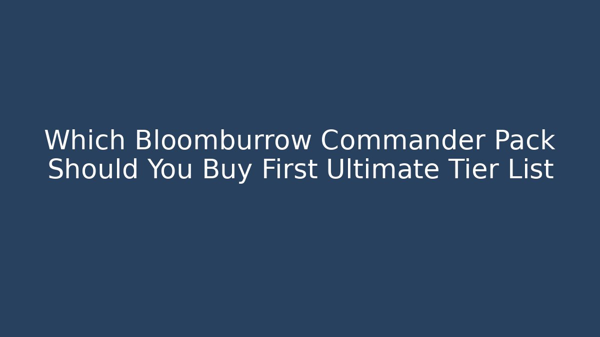 Which Bloomburrow Commander Pack Should You Buy First Ultimate Tier List