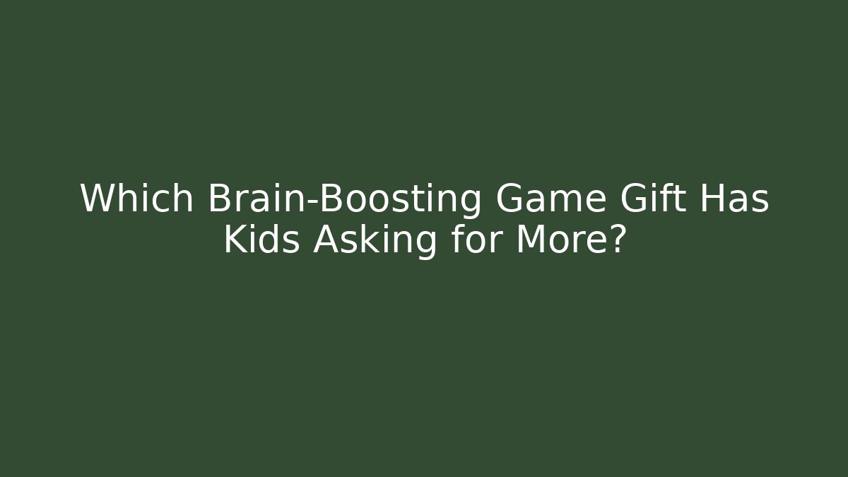Which Brain-Boosting Game Gift Has Kids Asking for More?