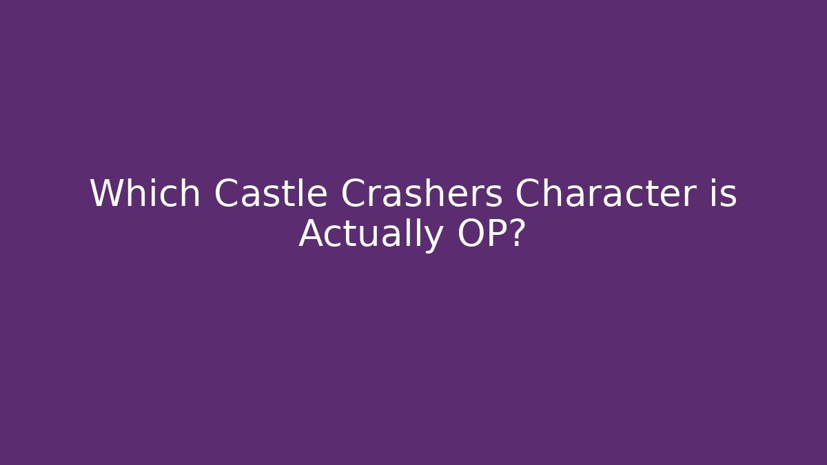 Which Castle Crashers Character is Actually OP?